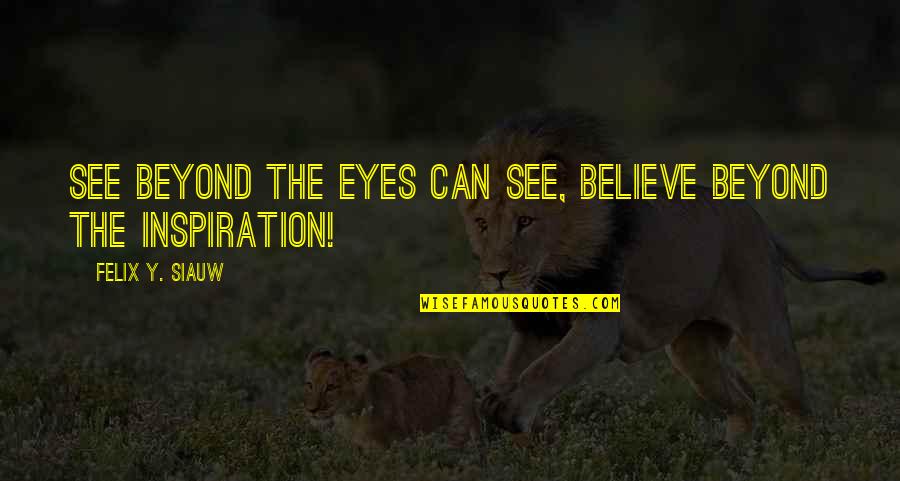 Y'can Quotes By Felix Y. Siauw: See beyond the eyes can see, believe beyond Y'can Quotes By Felix Y. Siauw: See beyond the eyes can see, believe beyond