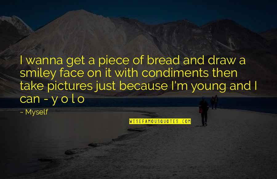 Y'can Quotes By Myself: I wanna get a piece of bread and Y'can Quotes By Myself: I wanna get a piece of bread and