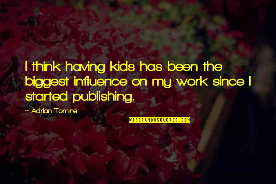 Ycanhac Quotes By Adrian Tomine: I think having kids has been the biggest Ycanhac Quotes By Adrian Tomine: I think having kids has been the biggest