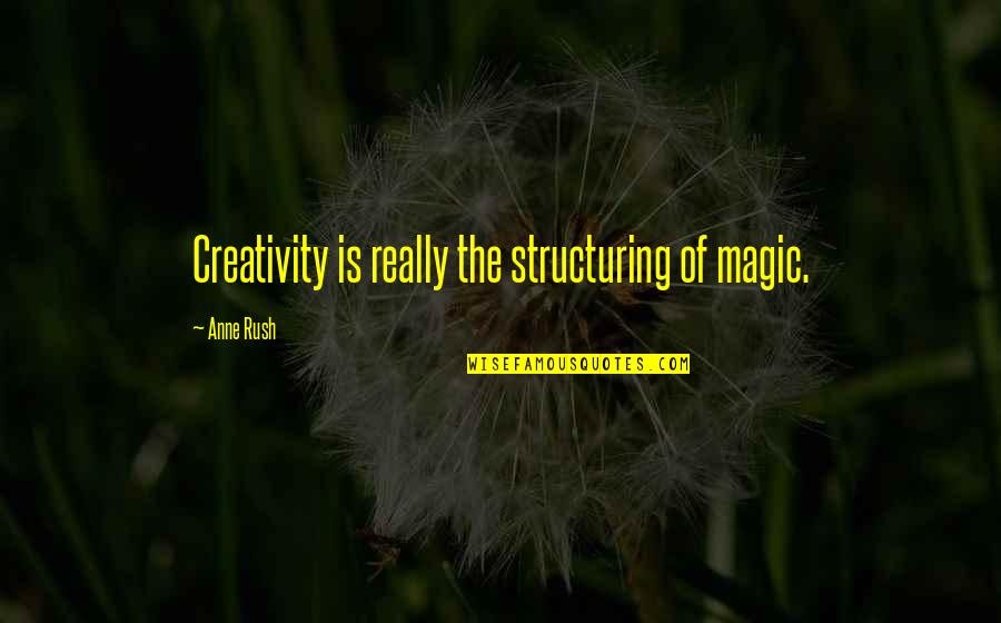Ycanhac Quotes By Anne Rush: Creativity is really the structuring of magic. Ycanhac Quotes By Anne Rush: Creativity is really the structuring of magic.
