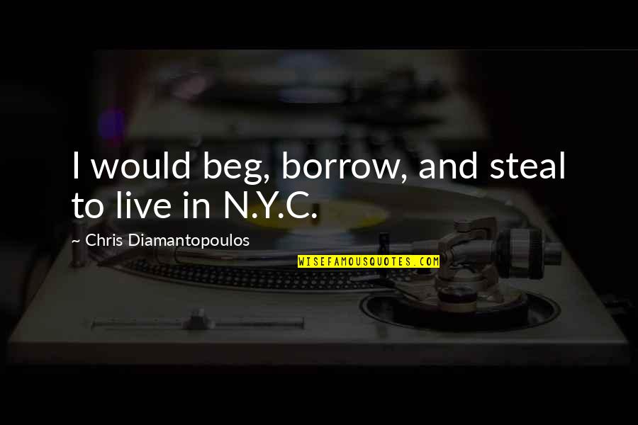 Y'cannae Quotes By Chris Diamantopoulos: I would beg, borrow, and steal to live