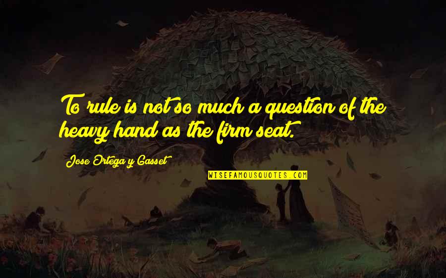 Y'cannae Quotes By Jose Ortega Y Gasset: To rule is not so much a question