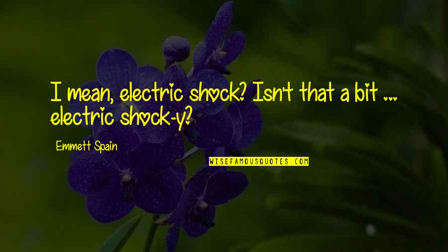 Y'can't Quotes By Emmett Spain: I mean, electric shock? Isn't that a bit