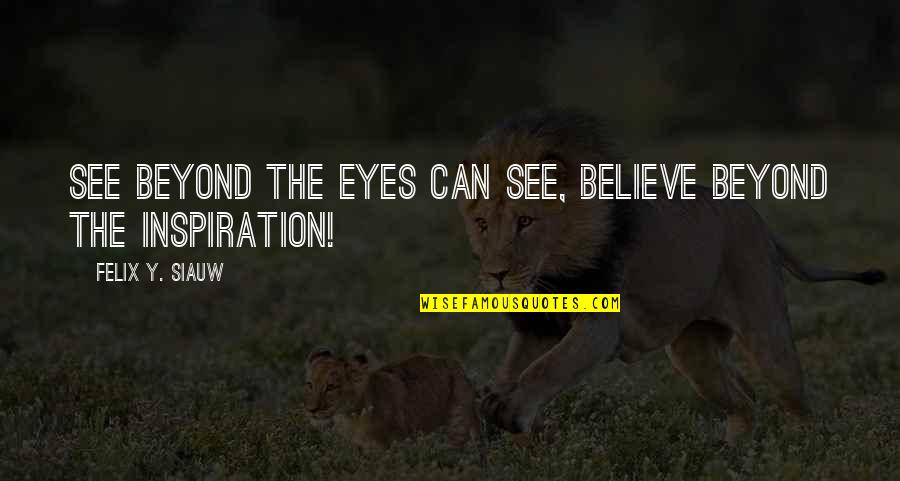 Y'can't Quotes By Felix Y. Siauw: See beyond the eyes can see, believe beyond