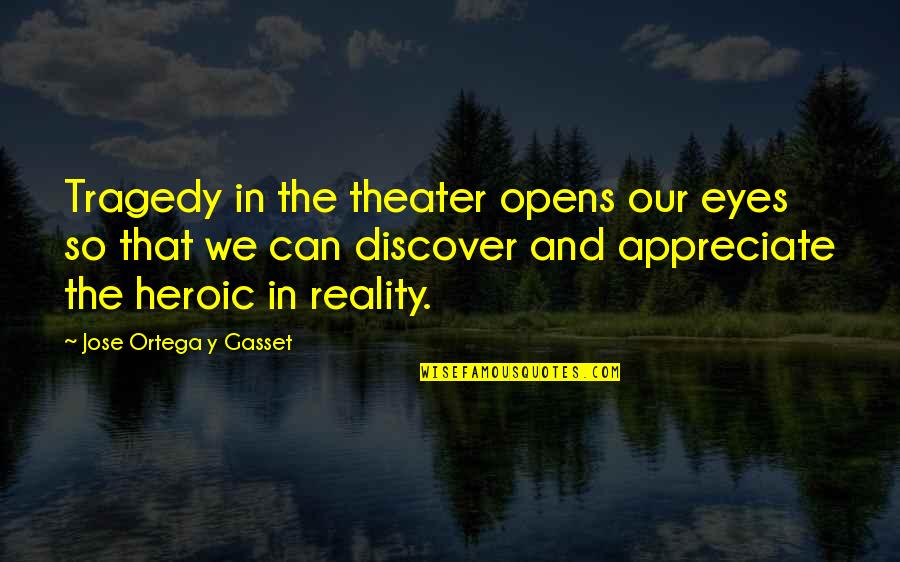 Y'can't Quotes By Jose Ortega Y Gasset: Tragedy in the theater opens our eyes so