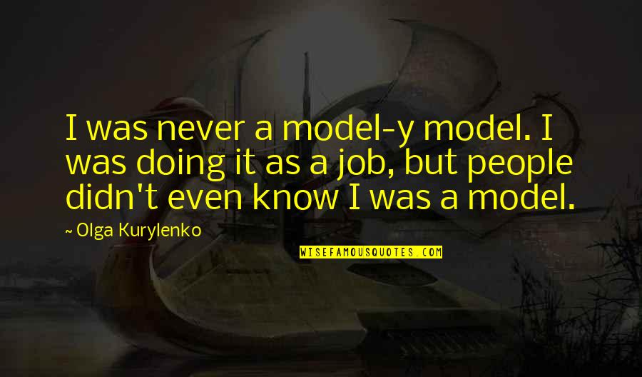 Y'can't Quotes By Olga Kurylenko: I was never a model-y model. I was