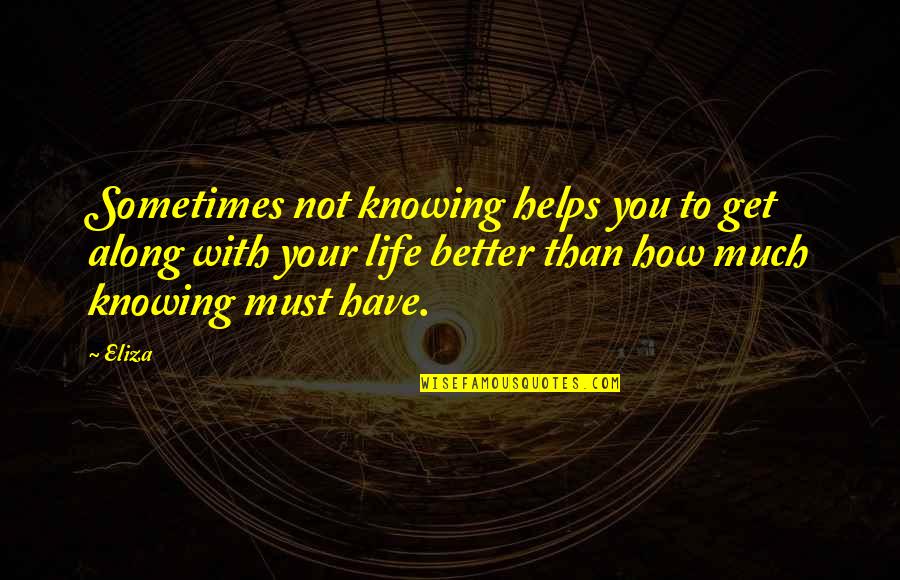 Ycanth Quotes By Eliza: Sometimes not knowing helps you to get along