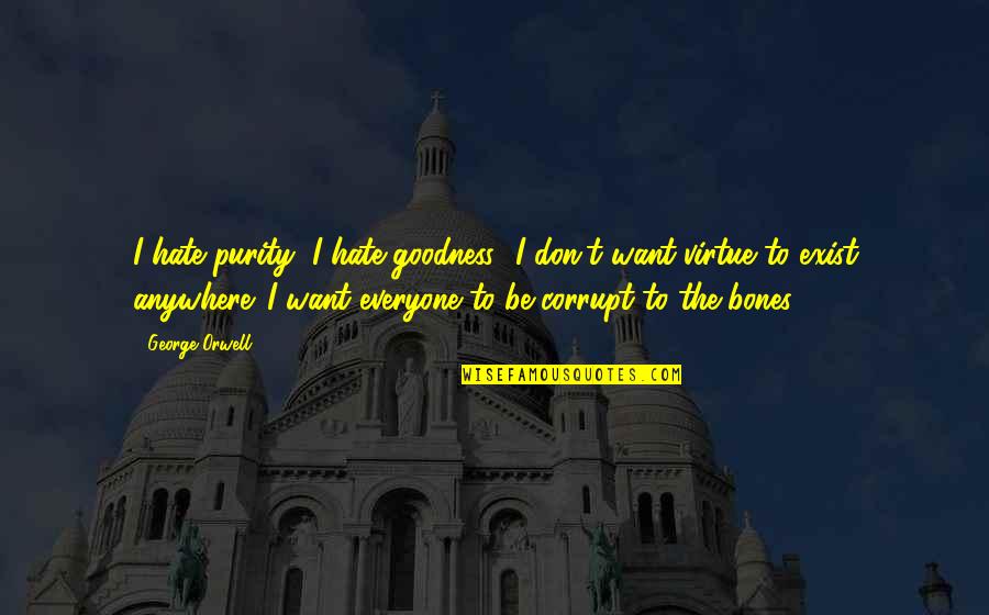 Ycanth Quotes By George Orwell: I hate purity, I hate goodness! I don't Ycanth Quotes By George Orwell: I hate purity, I hate goodness! I don't