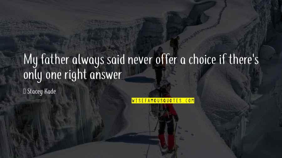 Ycanth Quotes By Stacey Kade: My father always said never offer a choice