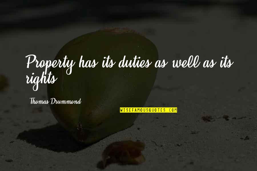 Ycanth Quotes By Thomas Drummond: Property has its duties as well as its Ycanth Quotes By Thomas Drummond: Property has its duties as well as its