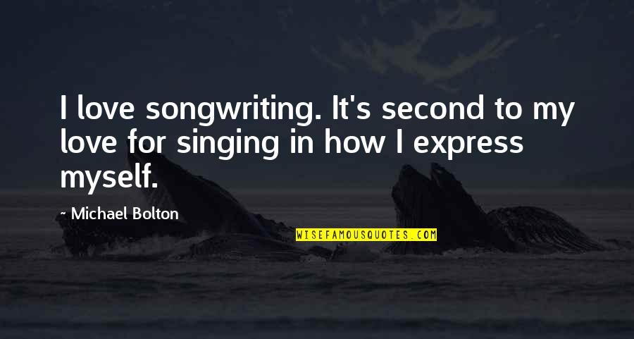 Ycda New Vision Quotes By Michael Bolton: I love songwriting. It's second to my love