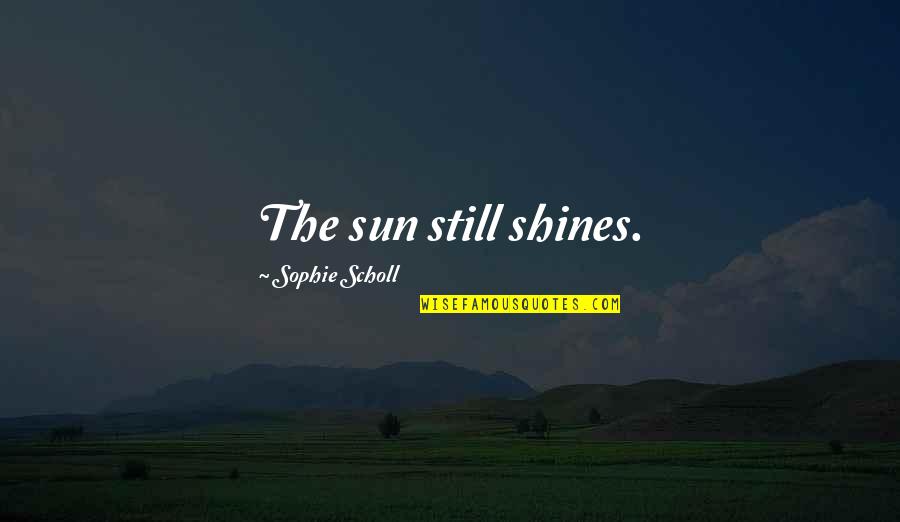 Ycda New Vision Quotes By Sophie Scholl: The sun still shines. Ycda New Vision Quotes By Sophie Scholl: The sun still shines.