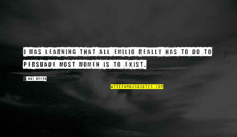 Yciucatitlantis Quotes By Kat Beyer: I was learning that all Emilio really has