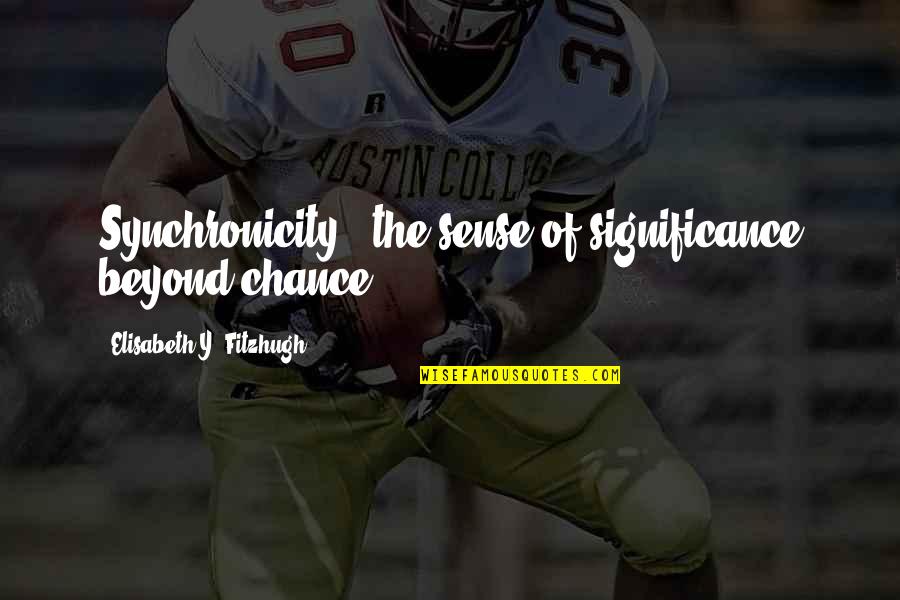Y'did Quotes By Elisabeth Y. Fitzhugh: Synchronicity - the sense of significance beyond chance