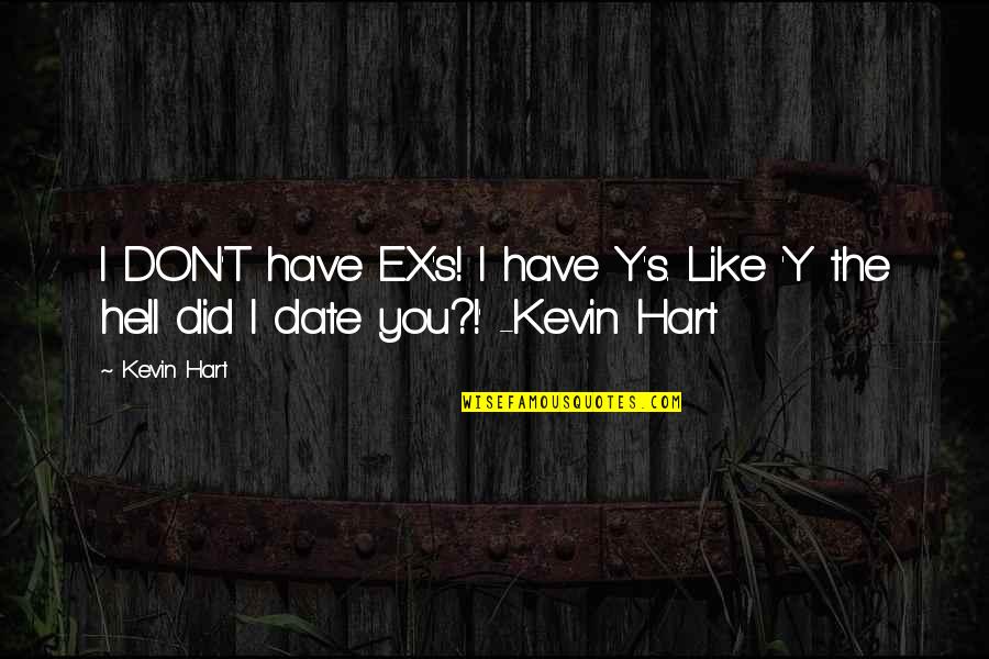 Y'did Quotes By Kevin Hart: I DON'T have EX's! I have Y's. Like