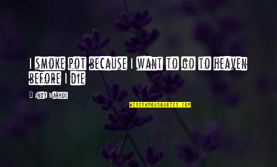 Ydle Message Quotes By Andy Warhol: I smoke pot because I want to go