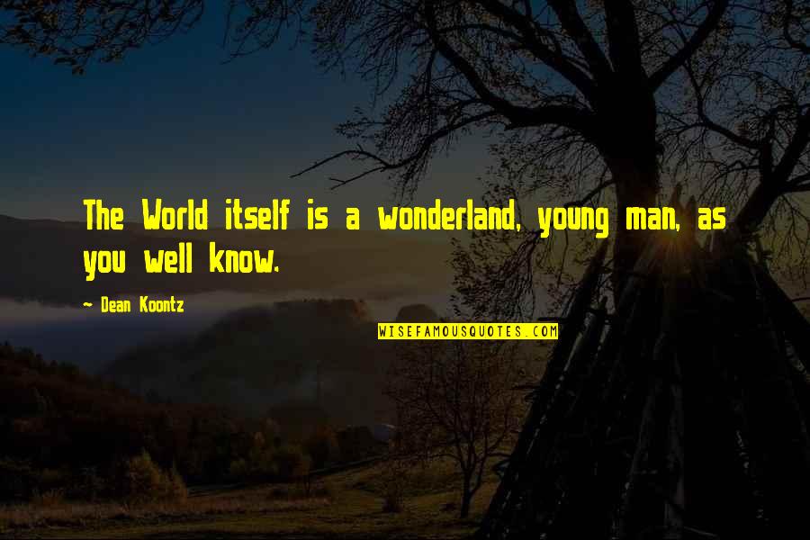 Ydled 101 30 B Quotes By Dean Koontz: The World itself is a wonderland, young man,