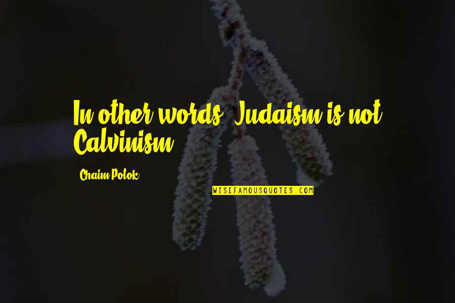 Ydled Quotes By Chaim Potok: In other words, Judaism is not Calvinism. Ydled Quotes By Chaim Potok: In other words, Judaism is not Calvinism.