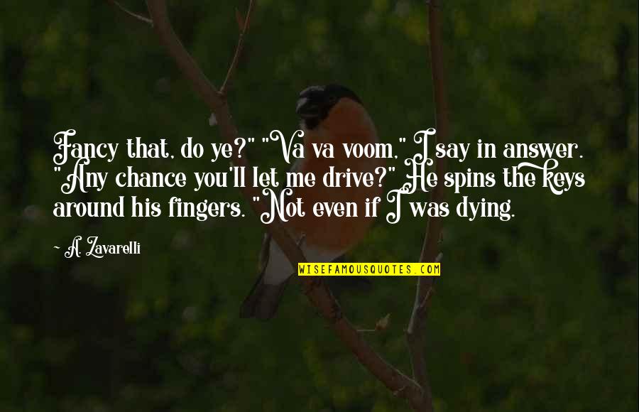 Ye Quotes By A. Zavarelli: Fancy that, do ye?" "Va va voom," I Ye Quotes By A. Zavarelli: Fancy that, do ye?" "Va va voom," I