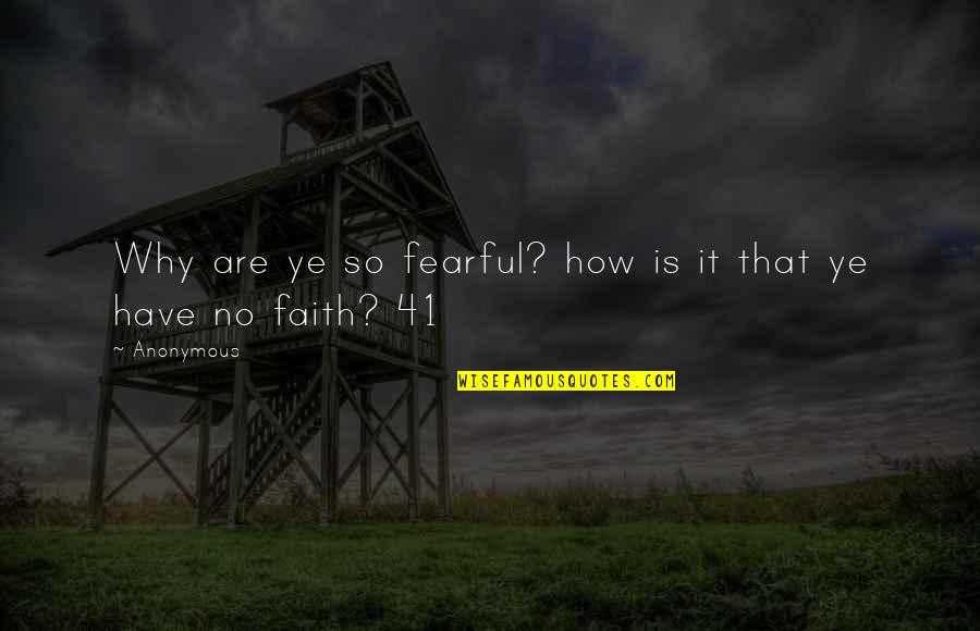 Ye Quotes By Anonymous: Why are ye so fearful? how is it