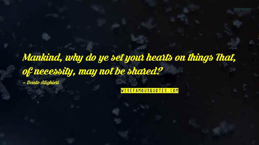 Ye Quotes By Dante Alighieri: Mankind, why do ye set your hearts on Ye Quotes By Dante Alighieri: Mankind, why do ye set your hearts on