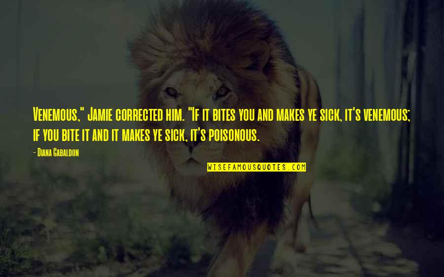 Ye Quotes By Diana Gabaldon: Venemous," Jamie corrected him. "If it bites you Ye Quotes By Diana Gabaldon: Venemous," Jamie corrected him. "If it bites you