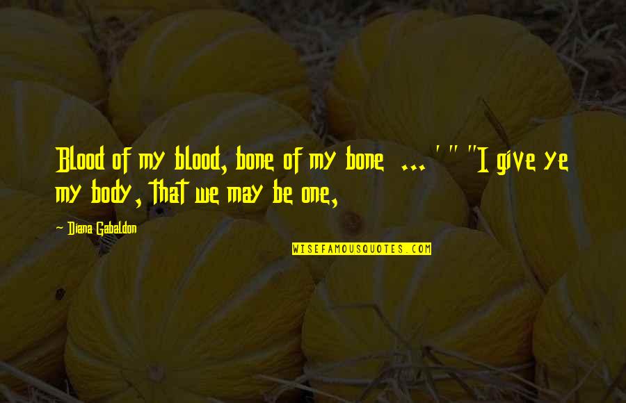 Ye Quotes By Diana Gabaldon: Blood of my blood, bone of my bone
