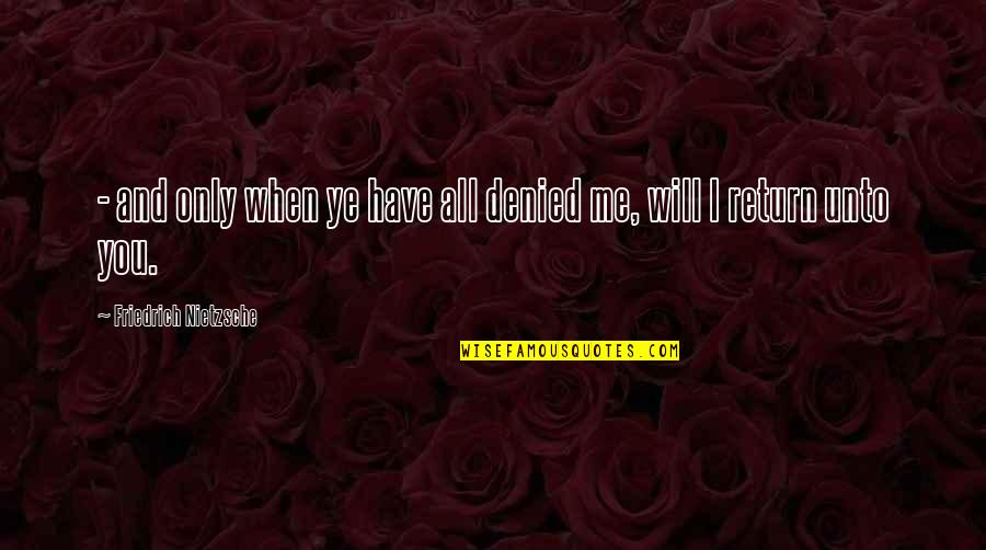 Ye Quotes By Friedrich Nietzsche: - and only when ye have all denied Ye Quotes By Friedrich Nietzsche: - and only when ye have all denied