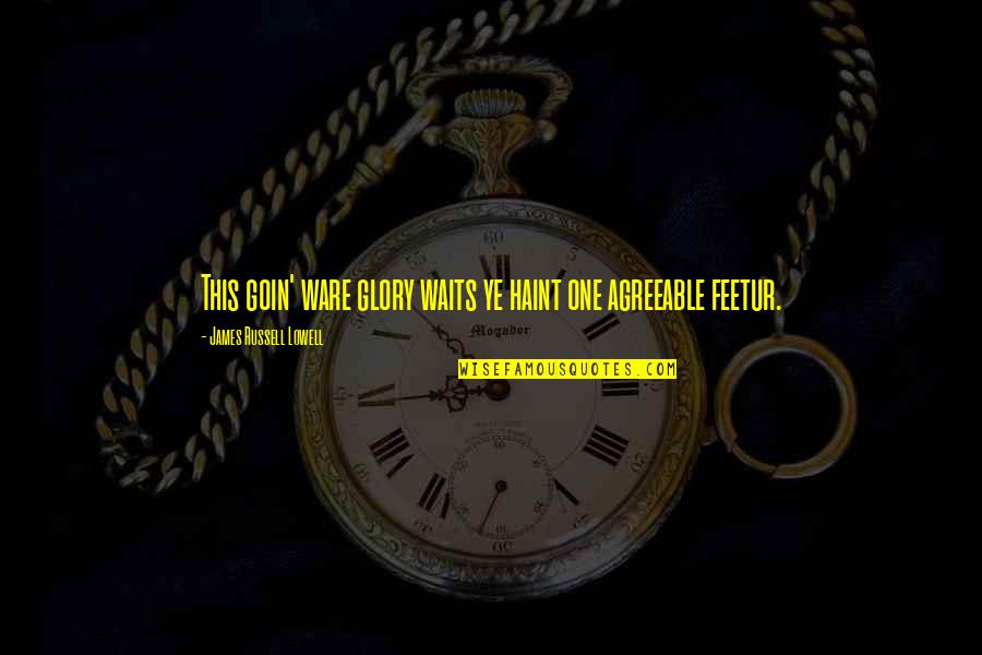 Ye Quotes By James Russell Lowell: This goin' ware glory waits ye haint one Ye Quotes By James Russell Lowell: This goin' ware glory waits ye haint one