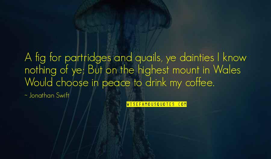 Ye Quotes By Jonathan Swift: A fig for partridges and quails, ye dainties Ye Quotes By Jonathan Swift: A fig for partridges and quails, ye dainties