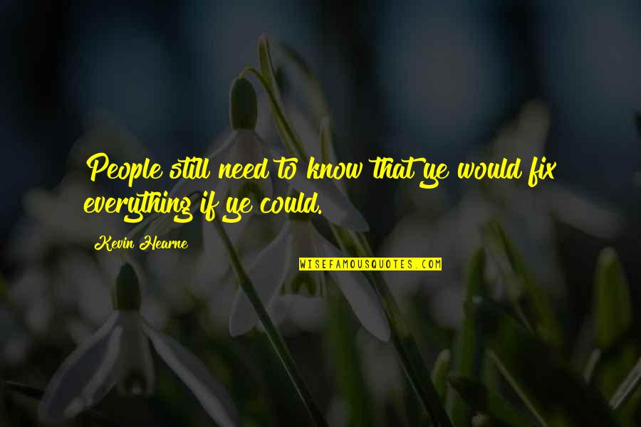 Ye Quotes By Kevin Hearne: People still need to know that ye would