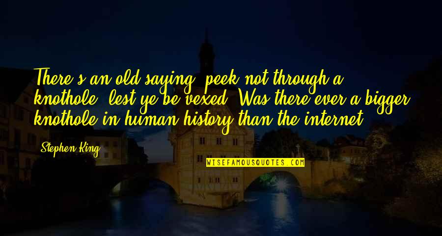 Ye Quotes By Stephen King: There's an old saying: peek not through a