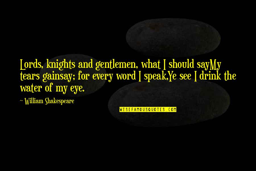 Ye Quotes By William Shakespeare: Lords, knights and gentlemen, what I should sayMy Ye Quotes By William Shakespeare: Lords, knights and gentlemen, what I should sayMy