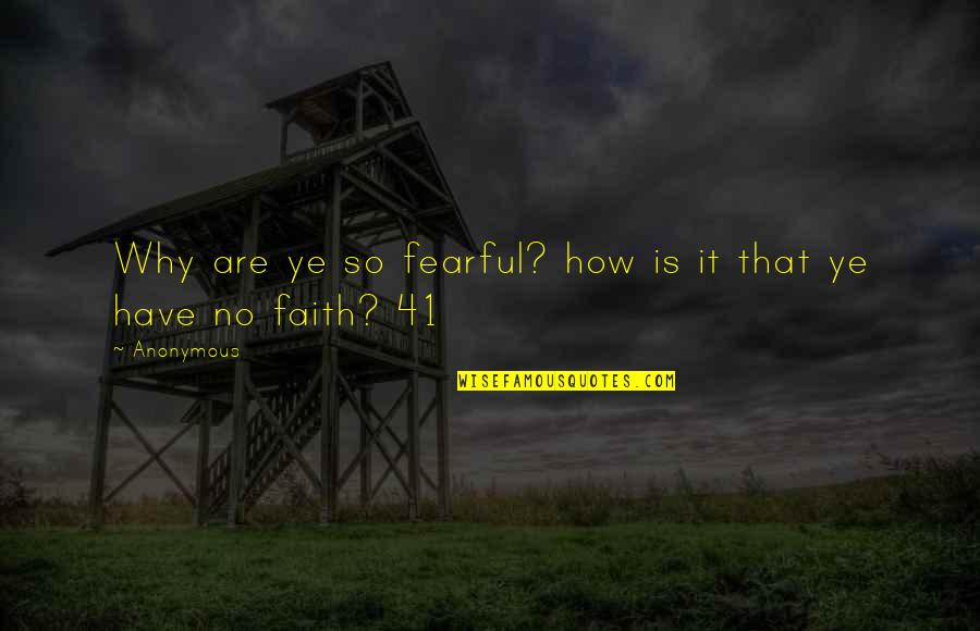Ye Ye Quotes By Anonymous: Why are ye so fearful? how is it