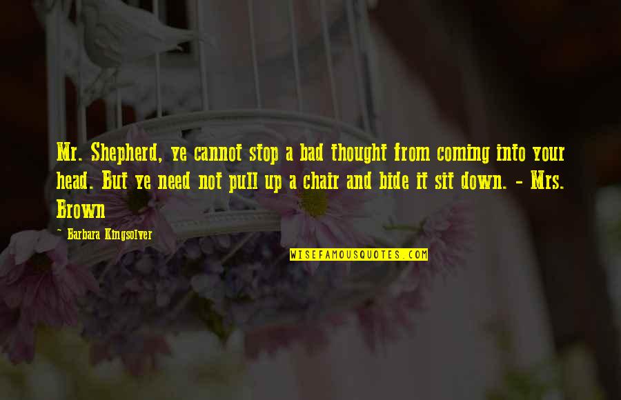 Ye Ye Quotes By Barbara Kingsolver: Mr. Shepherd, ye cannot stop a bad thought Ye Ye Quotes By Barbara Kingsolver: Mr. Shepherd, ye cannot stop a bad thought