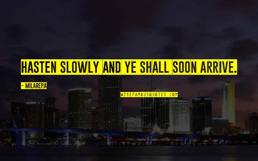Ye Ye Quotes By Milarepa: Hasten slowly and ye shall soon arrive. Ye Ye Quotes By Milarepa: Hasten slowly and ye shall soon arrive.