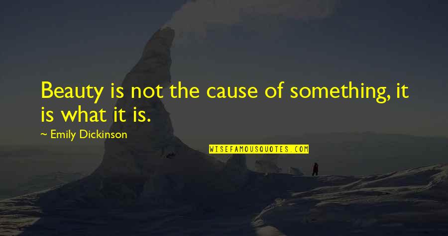 Yeagle Technology Quotes By Emily Dickinson: Beauty is not the cause of something, it