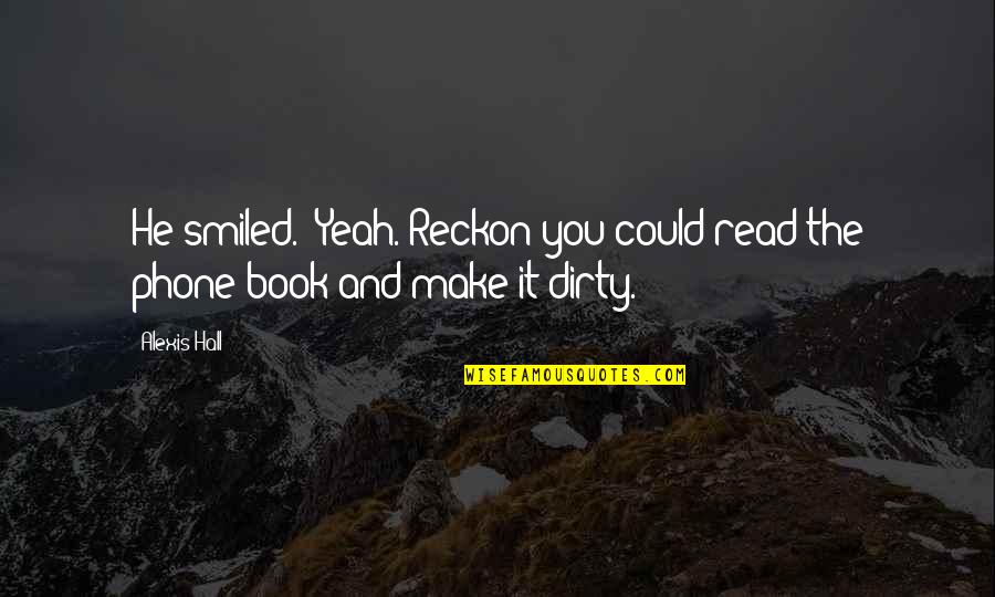 Yeah Book Quotes By Alexis Hall: He smiled. "Yeah. Reckon you could read the