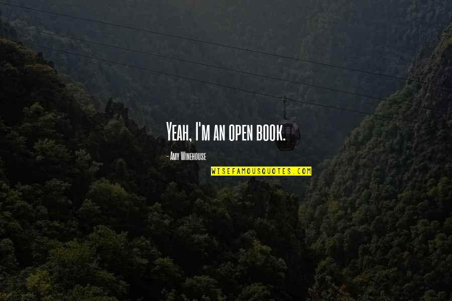 Yeah Book Quotes By Amy Winehouse: Yeah, I'm an open book.
