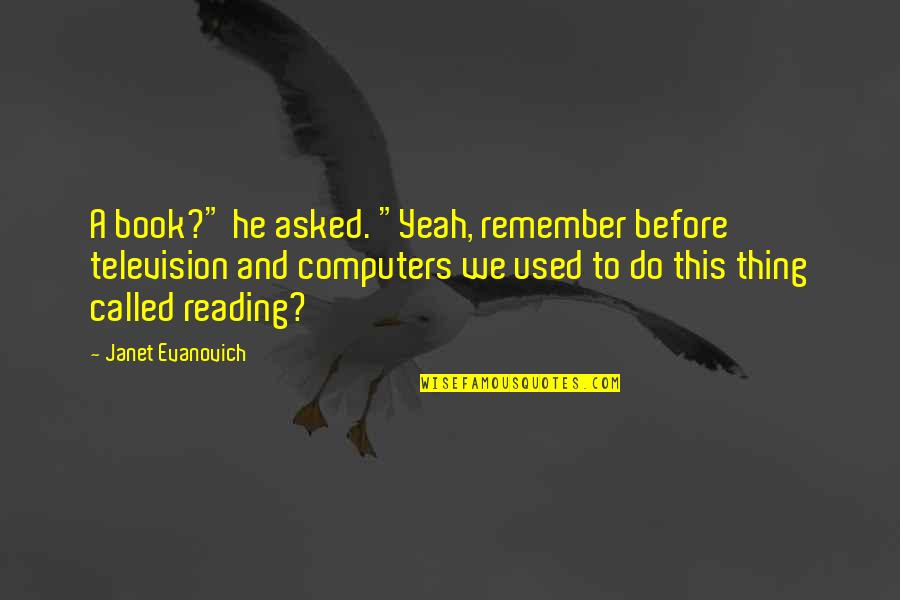 Yeah Book Quotes By Janet Evanovich: A book?" he asked. "Yeah, remember before television