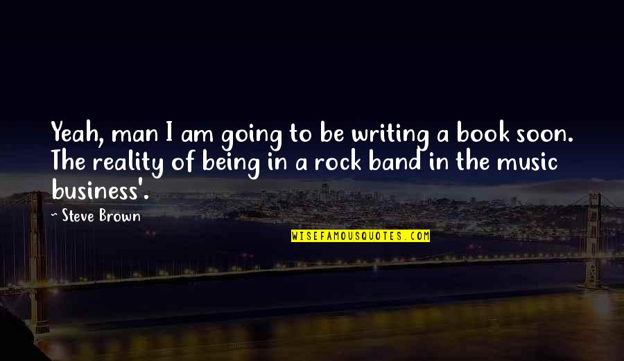 Yeah Book Quotes By Steve Brown: Yeah, man I am going to be writing