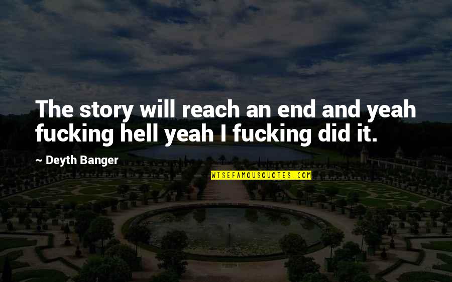 Yeah I Did It Quotes By Deyth Banger: The story will reach an end and yeah