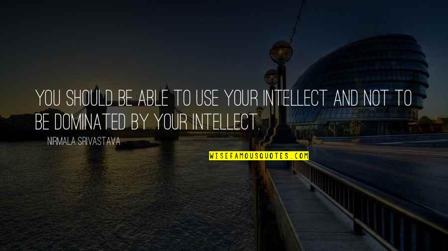 Yeah I Know I'm Not Perfect Quotes By Nirmala Srivastava: You should be able to use your intellect