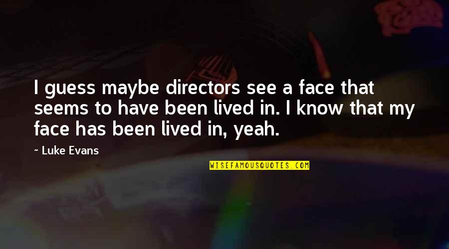 Yeah I Know Quotes By Luke Evans: I guess maybe directors see a face that