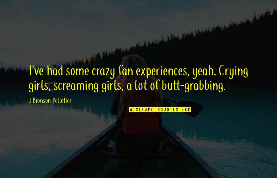 Yeah I'm Crazy Quotes By Bronson Pelletier: I've had some crazy fan experiences, yeah. Crying