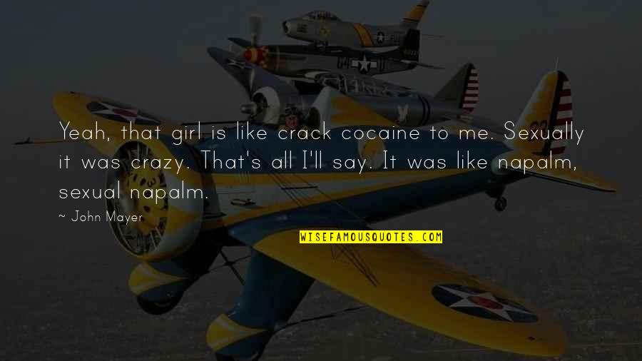 Yeah I'm Crazy Quotes By John Mayer: Yeah, that girl is like crack cocaine to