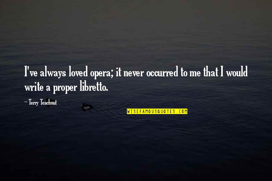 Yeah I'm Crazy Quotes By Terry Teachout: I've always loved opera; it never occurred to