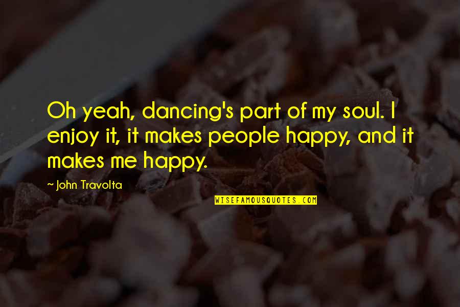 Yeah It Me Quotes By John Travolta: Oh yeah, dancing's part of my soul. I