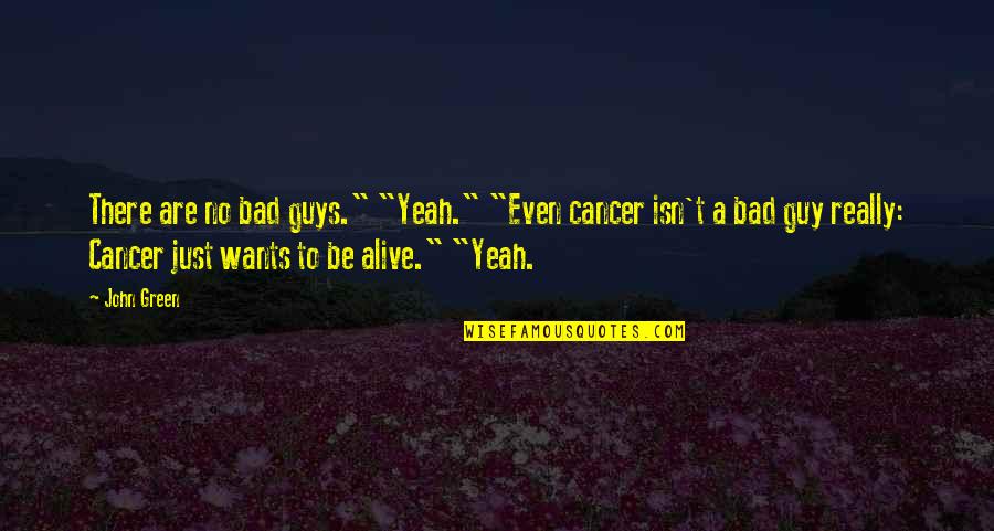 Yeah It That Bad Quotes By John Green: There are no bad guys." "Yeah." "Even cancer