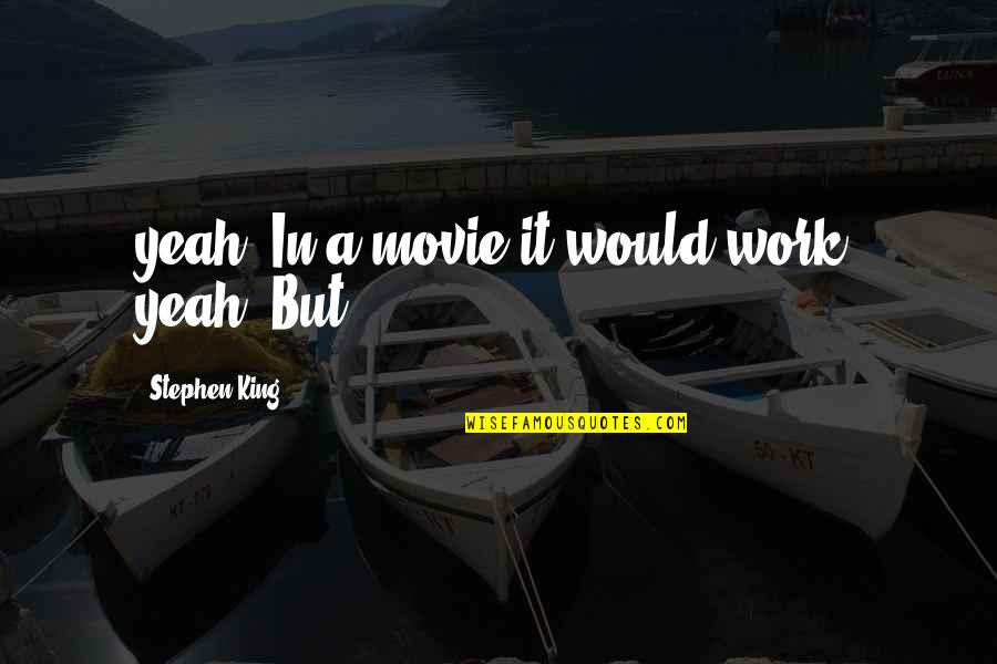 Yeah Movie Quotes By Stephen King: yeah. In a movie it would work, yeah.